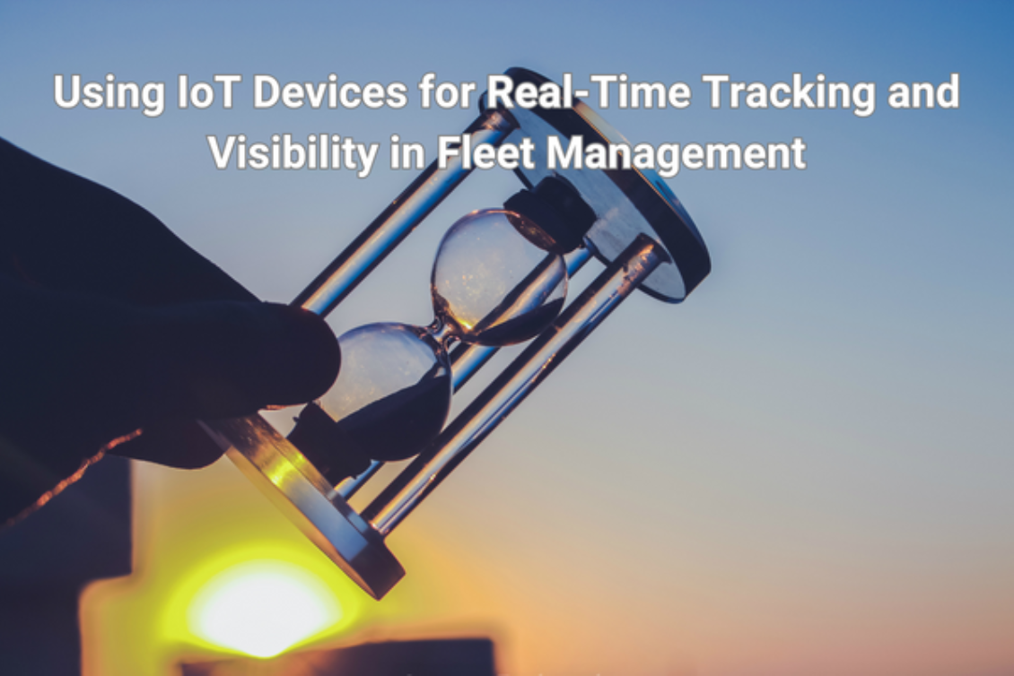 Using IoT Devices for Real-Time Tracking and Visibility in Fleet Management