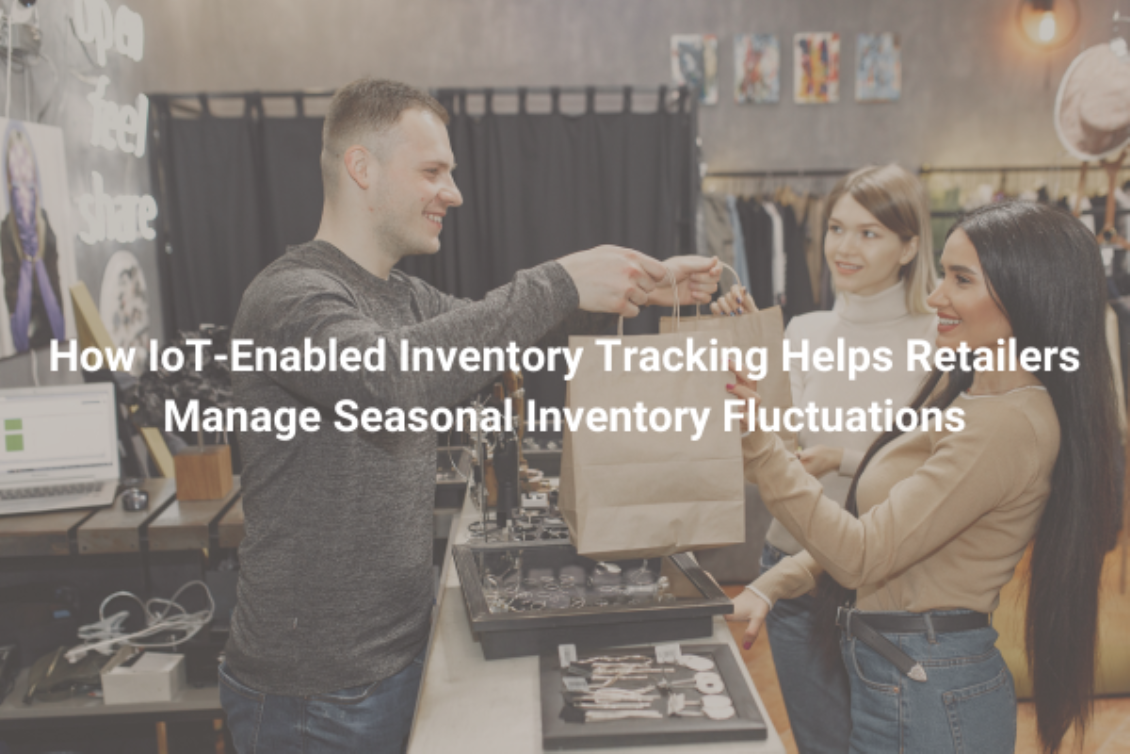 How IoT-Enabled Inventory Tracking Helps Retailers Manage Seasonal Inventory Fluctuations