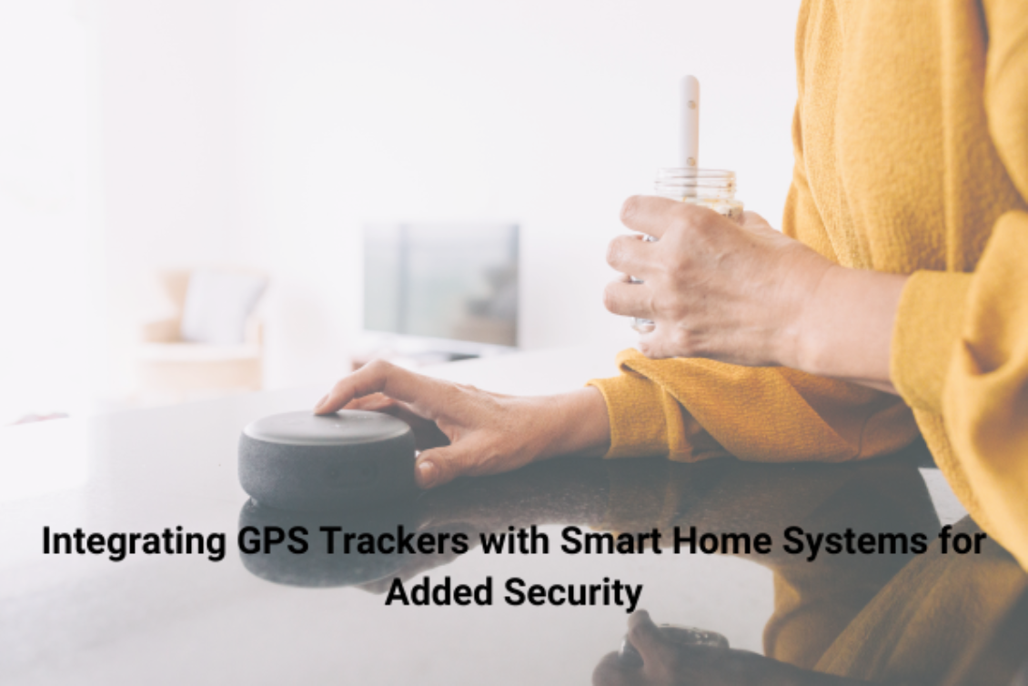 Integrating GPS Trackers with Smart Home Systems for Added Security