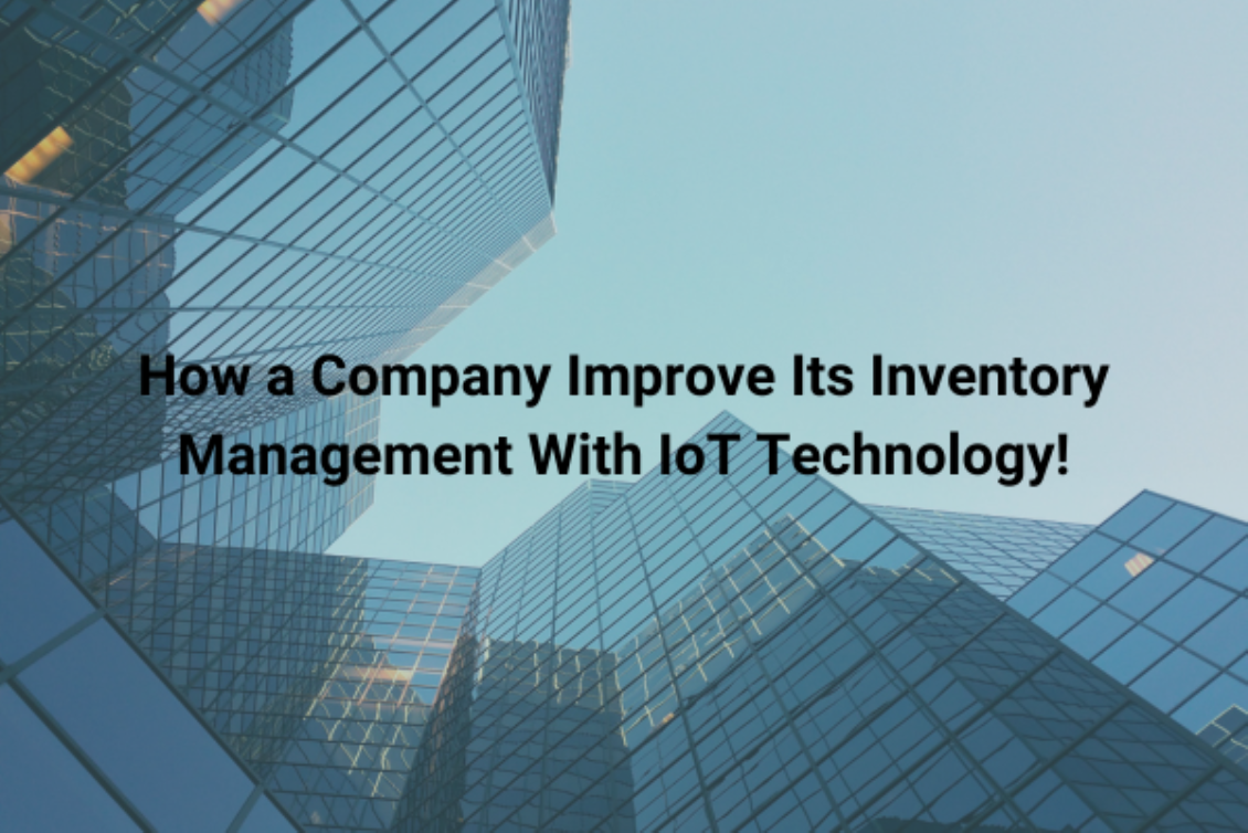 How a Company Improve Its Inventory Management With IoT Technology