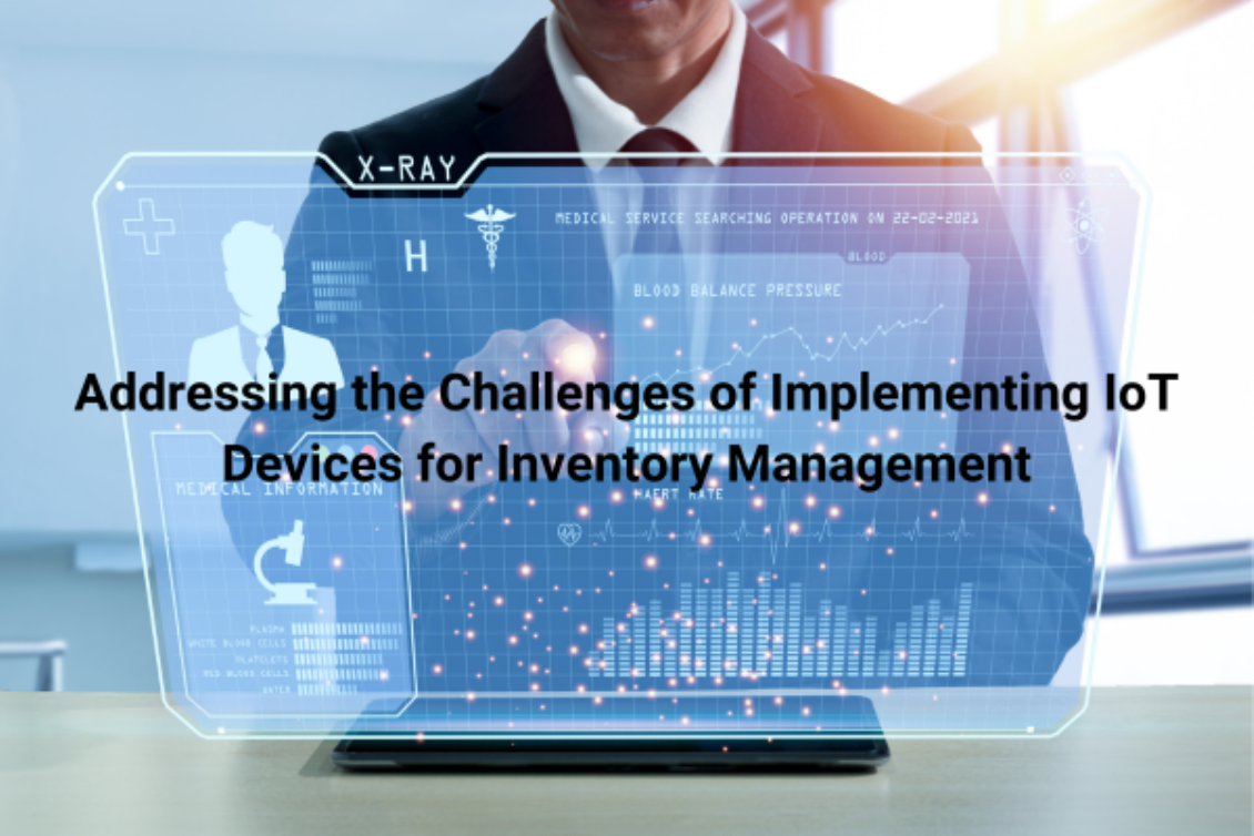 Addressing the Challenges of Implementing IoT Devices for Inventory Management