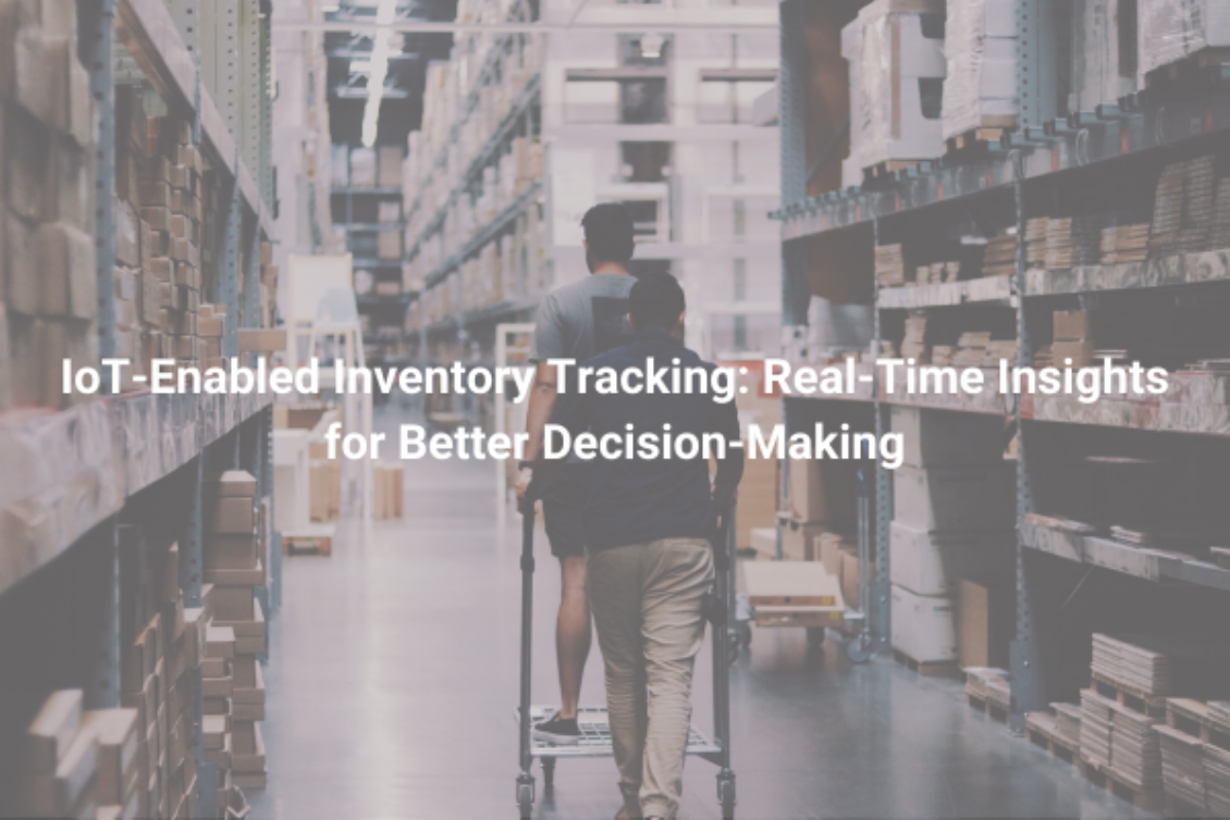 IoT-Enabled Inventory Tracking: Real-Time Insights for Better Decision-Making