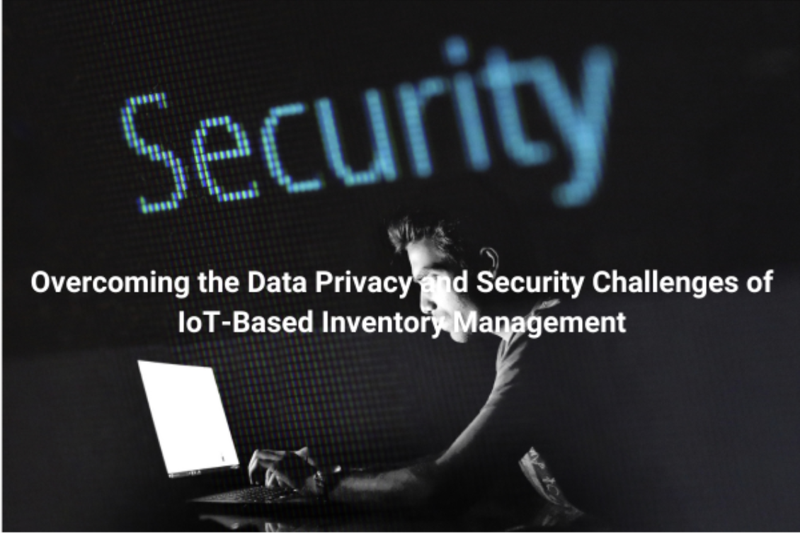 Overcoming the Data Privacy and Security Challenges of IoT-Based Inventory Management